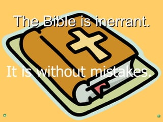 The Bible is inerrant. It is without mistakes.  