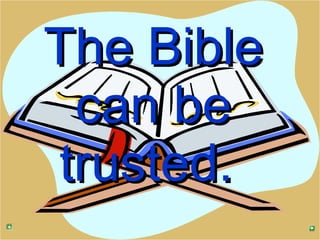 The Bible can be trusted.  