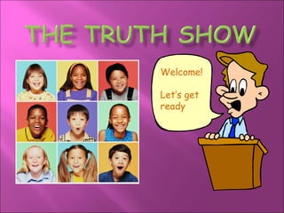 The Truth Show Welcome!Let’s get ready 