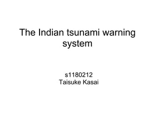 The Indian tsunami warning
          system


          s1180212
        Taisuke Kasai
 