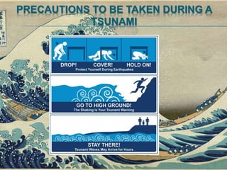 PRECAUTIONS TO BE TAKEN DURING A
TSUNAMI
 