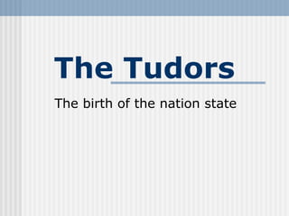 The Tudors
The birth of the nation state
Sandra Arenas
Felipe Ledezma
Students:
 