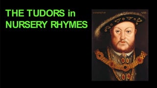 The Tudors in
Nursery Rhymes
IJBanks
 
