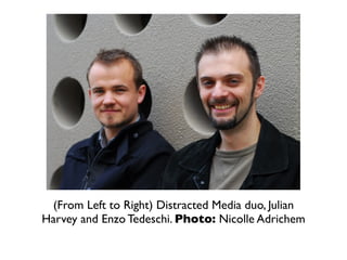 (From Left to Right) Distracted Media duo, Julian
Harvey and Enzo Tedeschi. Photo: Nicolle Adrichem
 