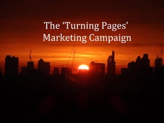 The ‘Turning Pages’
Marketing Campaign
 