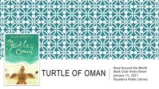 THE TURTLE OF OMAN
Read Around the World
Book Club Visits Oman
January 15, 2021
Pasadena Public Library
 