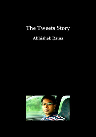 The Tweets Story
  Abhishek Ratna
 