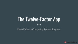 The Twelve-Factor App
Pablo Fullana - Computing Systems Engineer
 