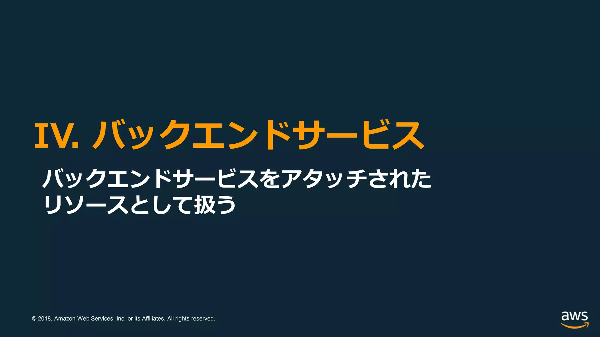 © 2018, Amazon Web Services, Inc. or its Affiliates. All rights reserved.
IV. バックエンドサービス
バックエンドサービスをアタッチされた
リソースとして扱う
 