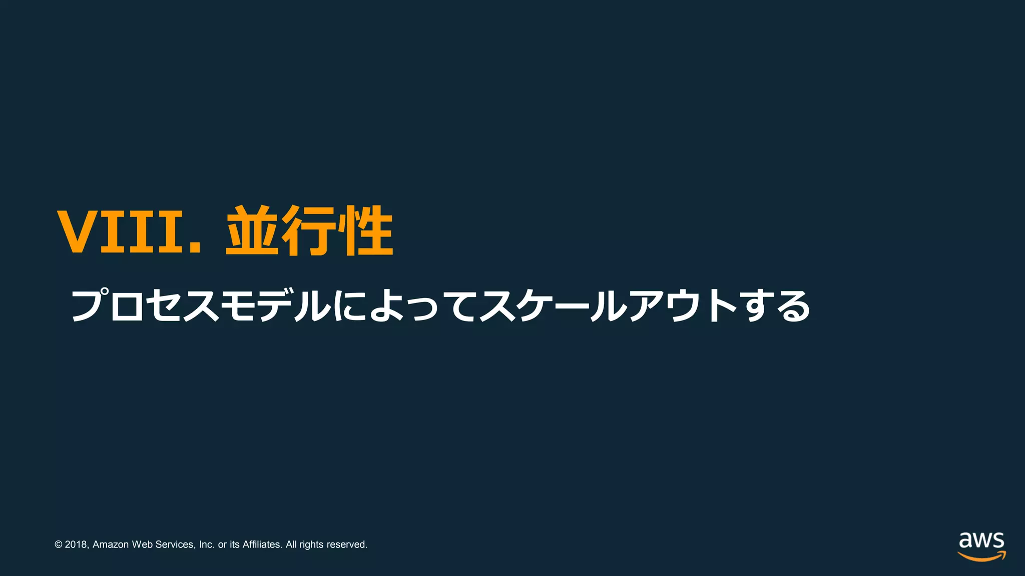 © 2018, Amazon Web Services, Inc. or its Affiliates. All rights reserved.
VIII. 並行性
プロセスモデルによってスケールアウトする
 