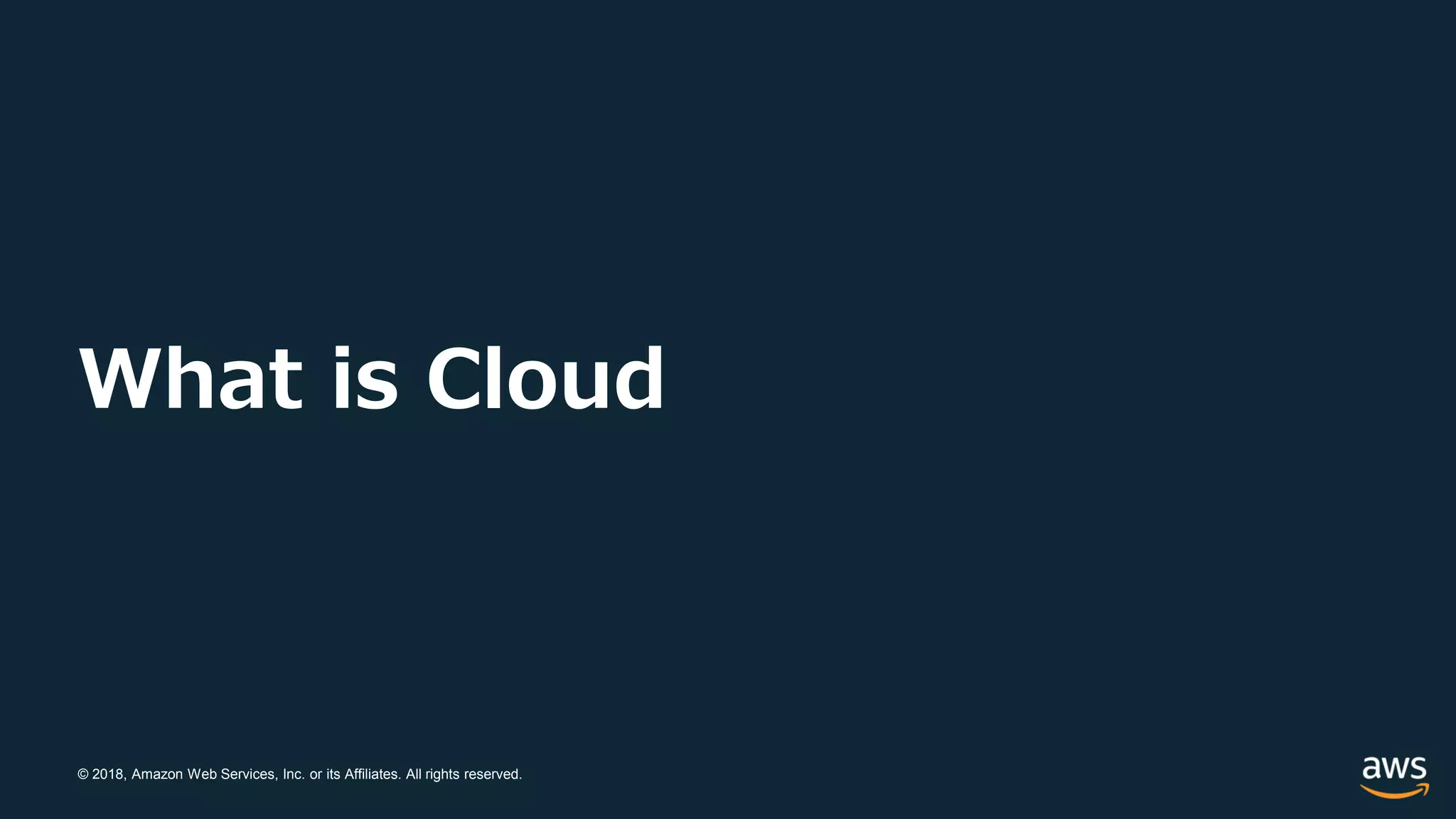 © 2018, Amazon Web Services, Inc. or its Affiliates. All rights reserved.
What is Cloud
 
