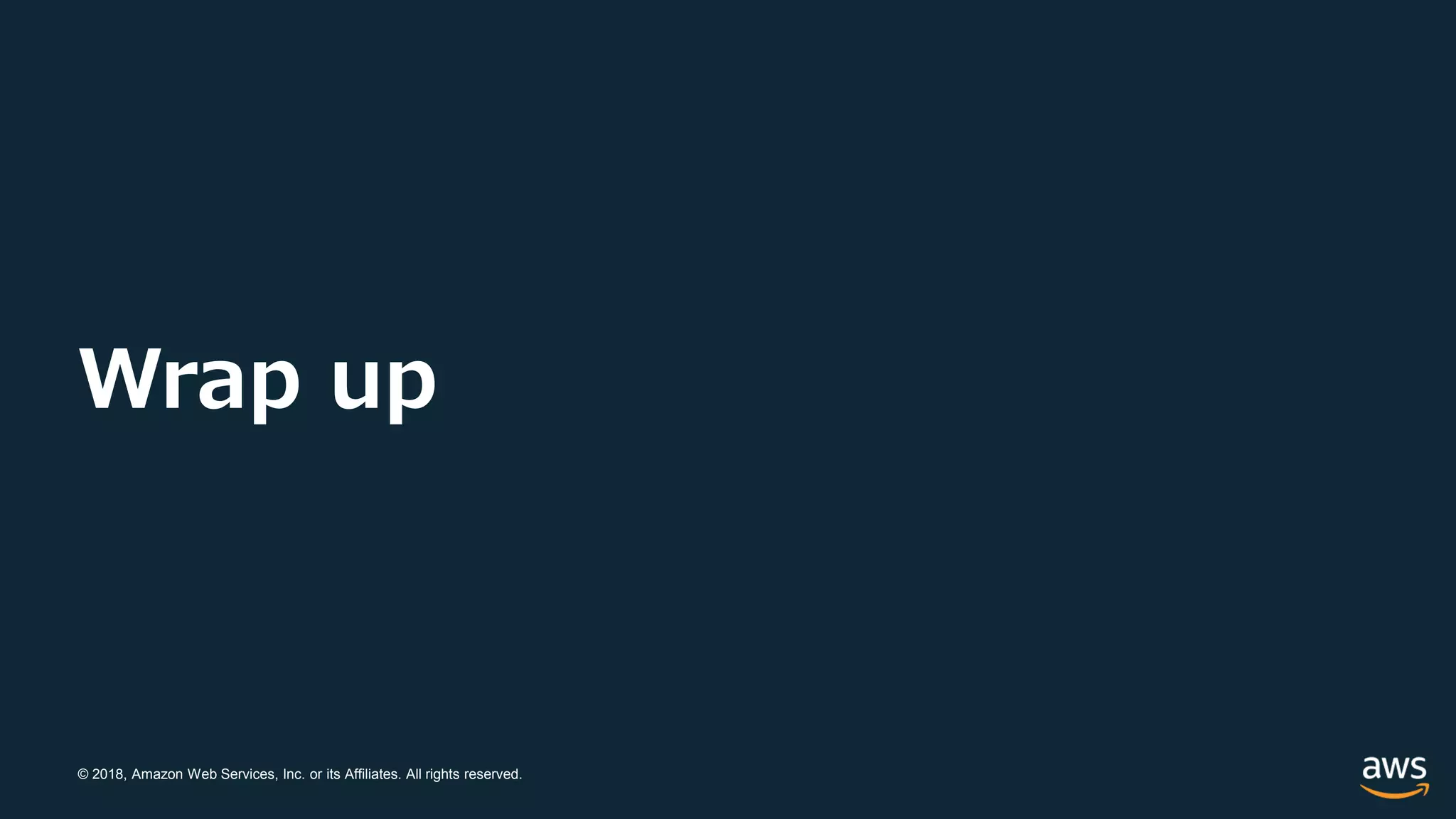 © 2018, Amazon Web Services, Inc. or its Affiliates. All rights reserved.
Wrap up
 