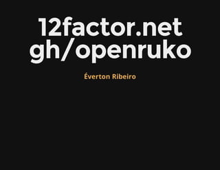 12factor.net
gh/openruko
    Éverton Ribeiro
 