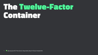 The Twelve-Factor
Container
1 ! @caseywest #S1P #containers #operability #ops #12factor #realtalk #til
 