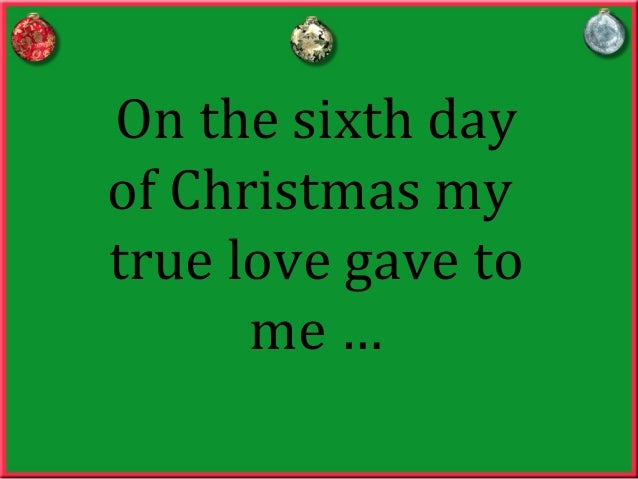 twelve days of christmas and true The twelve days of christmas on the first day of christmas my true love sent to me a partridge in a pear tree on the second day of christmas my true love of christmas my true love sent to me twelve drummers drumming eleven pipers piping ten lords a-leaping nine ladies dancing eight maids a-milking seven swans a-swimming. twelve days of christmas and true The twelve days of christmas on the first day of christmas my true love sent to me a partridge in a pear tree on the second day of christmas my true love of christmas my true love sent to me twelve drummers drumming eleven pipers piping ten lords a-leaping nine ladies dancing eight maids a-milking seven swans a-swimming.