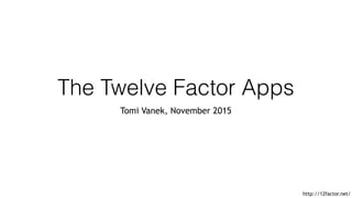 The Twelve Factor Apps
Tomi Vanek, November 2015
http://12factor.net/
 