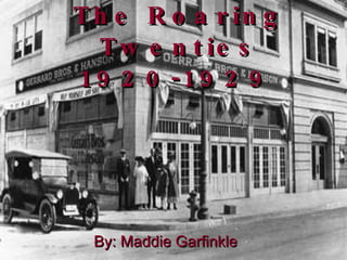 The Roaring Twenties 1920-1929   By: Maddie Garfinkle   