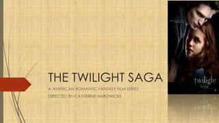 THE TWILIGHT SAGA
A AMERICAN ROMANTIC FANTASY FILM SERIES
DIRECTED BY-CATHERINE HARDWICKE
 