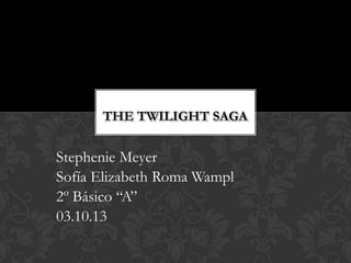 Stephenie Meyer
Sofía Elizabeth Roma Wampl
2º Básico “A”
03.10.13
THE TWILIGHT SAGA
 