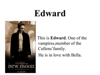 EdwardTh5s 5s edwaThisisEdward. One of thewampiresvampires,member of the Collen              Cullens’family.                        He is in lovewith Bella.