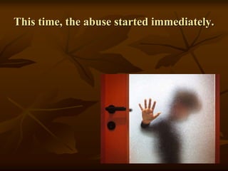 This time, the abuse started immediately.
 