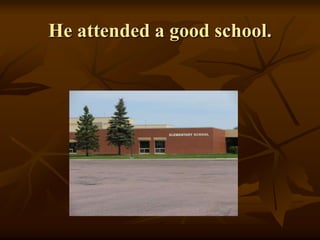 He attended a good school.
 