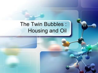 LOGO



       The Twin Bubbles :
         Housing and Oil
 