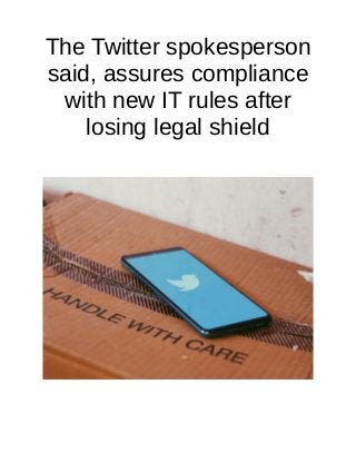 The Twitter spokesperson
said, assures compliance
with new IT rules after
losing legal shield
 