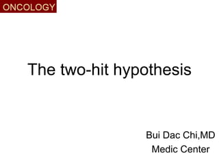The two-hit hypothesis
Bui Dac Chi,MD
Medic Center
 