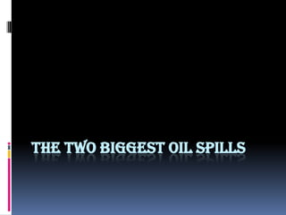 The two biggest oil spills 