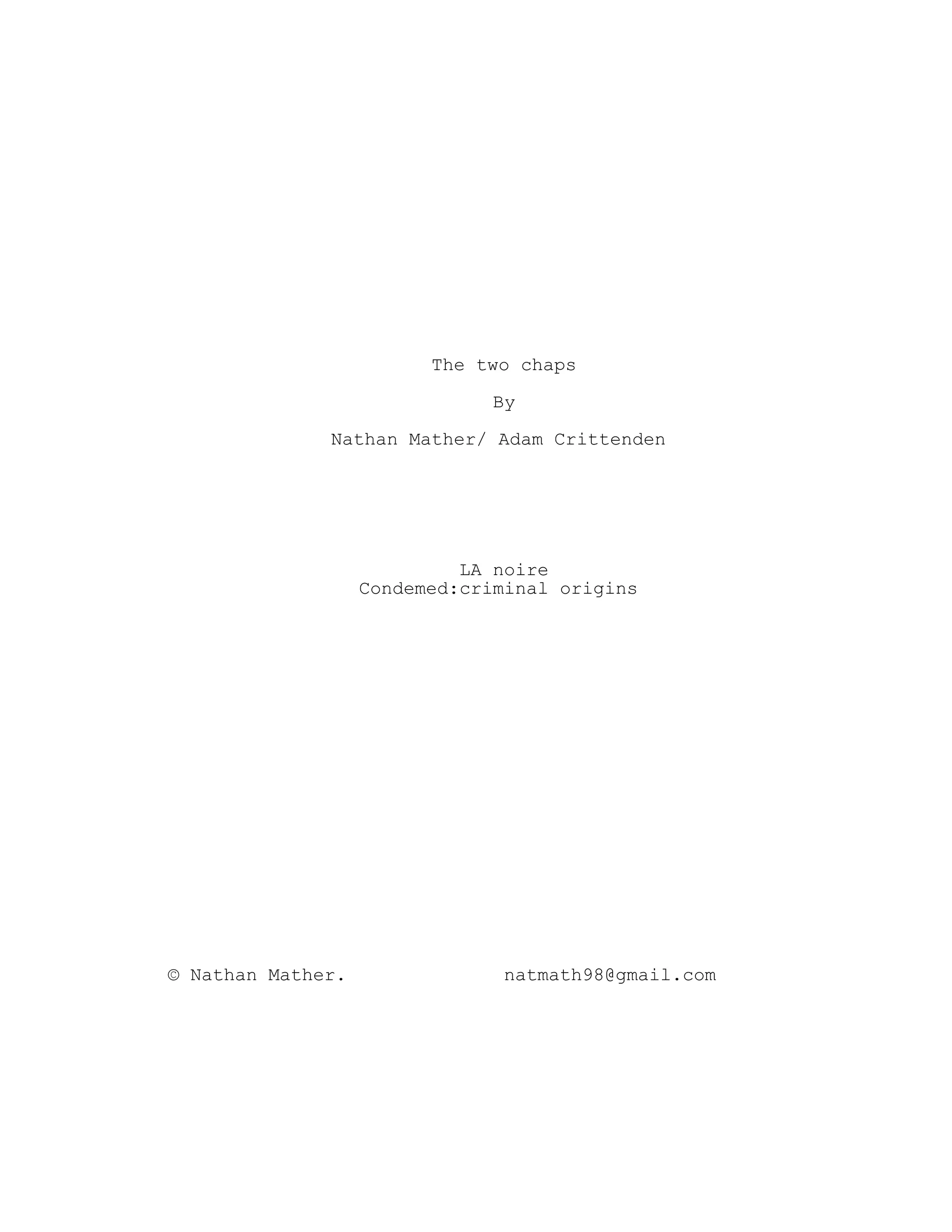 The two chaps
By
Nathan Mather/ Adam Crittenden
LA noire
Condemed:criminal origins
© Nathan Mather. natmath98@gmail.com
 