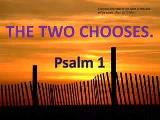 THE TWO CHOOSES. Psalm 1 