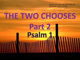 THE TWO CHOOSES Part 2 Psalm 1 