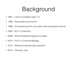 Background
• 1991 – Learn to program (age 11)
• 1996 – Recompile Linux kernel
• 1998 – Do something with Linux other than ...