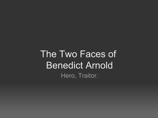 The Two Faces of
Benedict Arnold
Hero, Traitor.

 