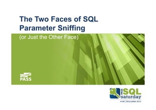 The Two Faces of SQL
Parameter Sniffing
(or Just the Other Face)

 
