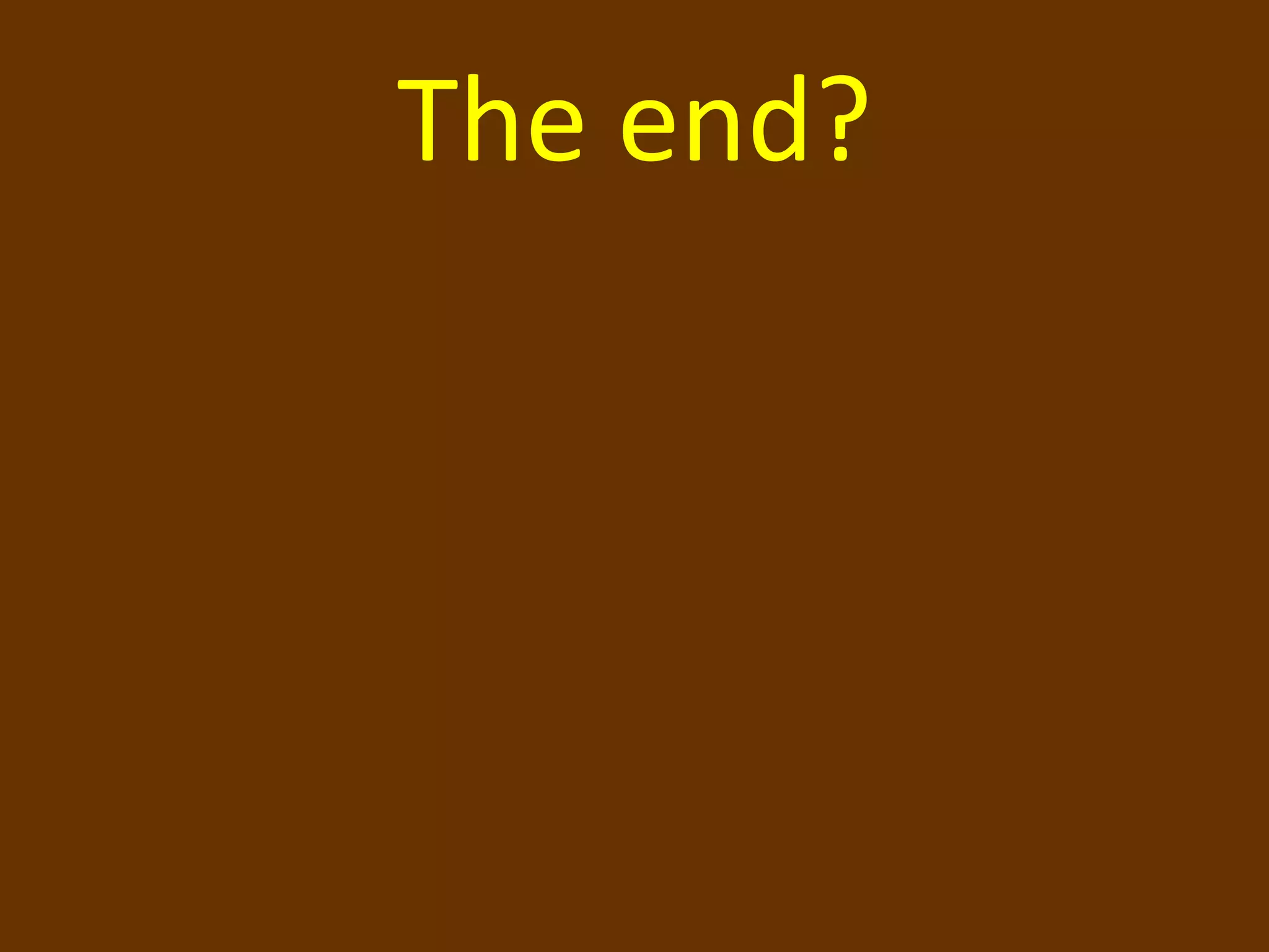 The end?
 