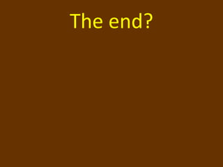 The end?
 
