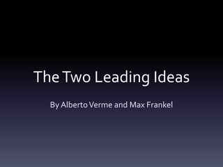 The Two Leading Ideas 
By Alberto Verme and Max Frankel 
 