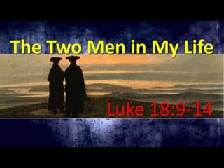 The Two Men in My Life


          Luke 18:9-14
 