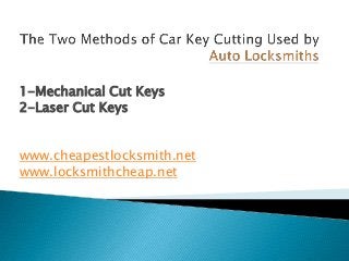 1-Mechanical Cut Keys
2-Laser Cut Keys
www.cheapestlocksmith.net
www.locksmithcheap.net

 