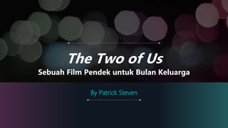The Two of Us
Sebuah Film Pendek untuk Bulan Keluarga
By Patrick Steven
 