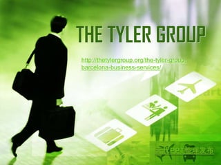 THE TYLER GROUP
http://thetylergroup.org/the-tyler-group-
barcelona-business-services/
 