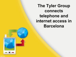 The Tyler Group
     connects
  telephone and
internet access in
    Barcelona
 