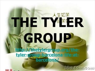 THE TYLER
 GROUP
http://thetylergroup.org/the-
tyler-group-barcelona-life-at-
         barcelona/
 