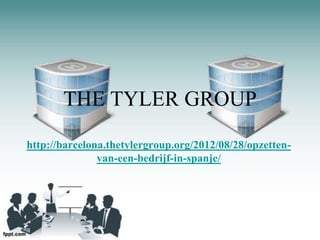 THE TYLER GROUP

http://barcelona.thetylergroup.org/2012/08/28/opzetten-
               van-een-bedrijf-in-spanje/
 