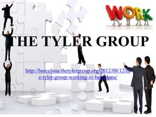 THE TYLER GROUP
 http://barcelona.thetylergroup.org/2012/08/12/th
        e-tyler-group-working-in-barcelona/
 