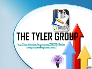 THE TYLER GROUP
http://barcelona.thetylergroup.org/2012/08/12/the-
         tyler-group-working-in-barcelona/
 
