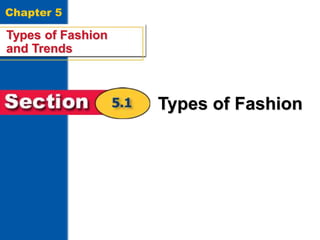 Types of Fashion and Trends
1
Chapter 5
Types of Fashion
and Trends
Types of Fashion
 