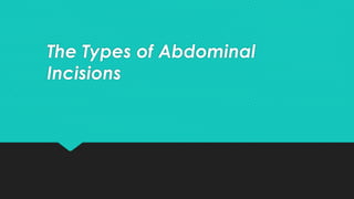 The Types of Abdominal
Incisions
 
